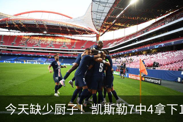 今天缺少厨子！凯斯勒7中4拿下11分9板1助2断1帽