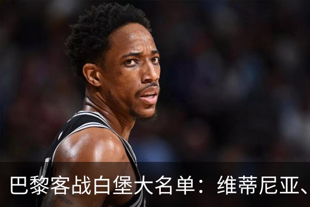 巴黎客战白堡大名单：维蒂尼亚、内维斯、登贝莱、K77领衔