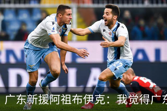 广东新援阿祖布伊克：我觉得广东队就像湖人队