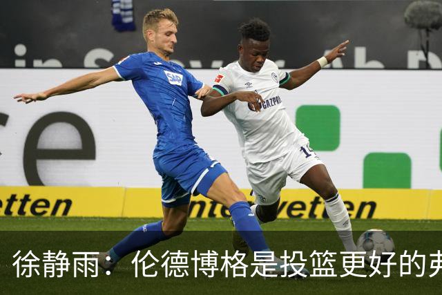 徐静雨：伦德博格是投篮更好的弗拉格 他未来绝对能进全明星
