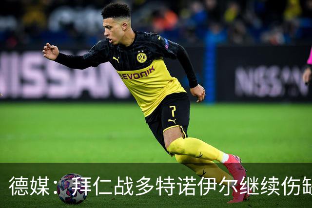德媒：拜仁战多特诺伊尔继续伤缺，基米希有望复出