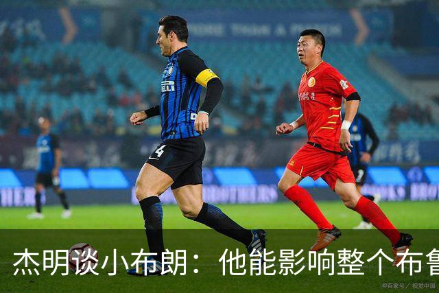 杰明谈小布朗：他能影响整个布鲁克林 真正理解胸前队名的意义