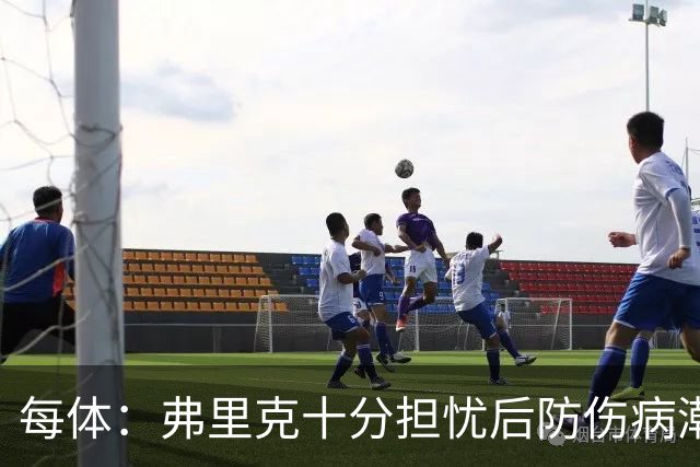 每体：弗里克十分担忧后防伤病潮，目前球队后防有4名伤员