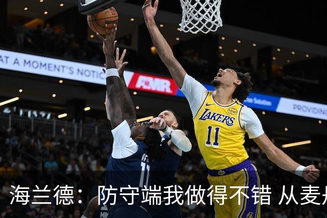 海兰德：防守端我做得不错 从麦丹&克拉克身上学到很多