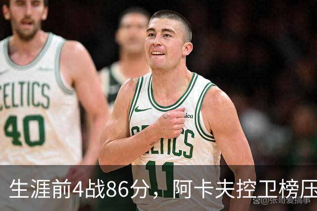生涯前4战86分，阿卡夫控卫榜压过1981年以来所有人