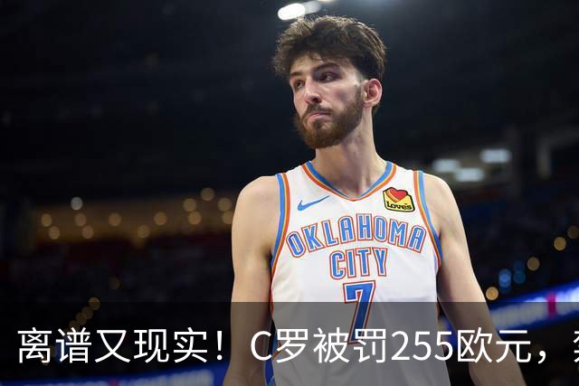 离谱又现实！C罗被罚255欧元，禁赛即将期满，回归之路暗流涌动