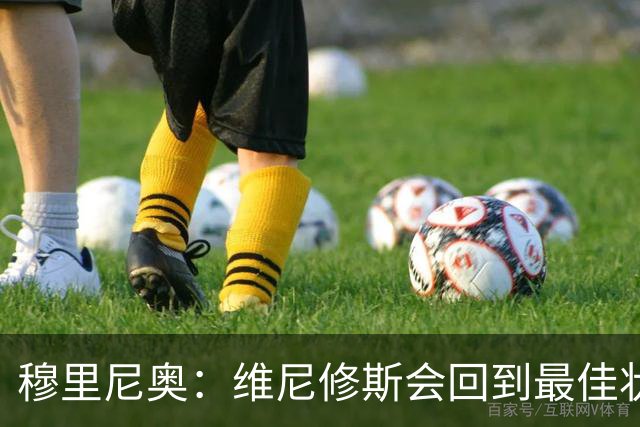 穆里尼奥：维尼修斯会回到最佳状态，只是时间问题