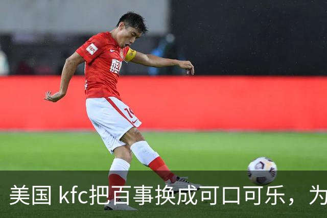 美国 kfc把百事换成可口可乐，为什么中国一万多家门店按兵不动？