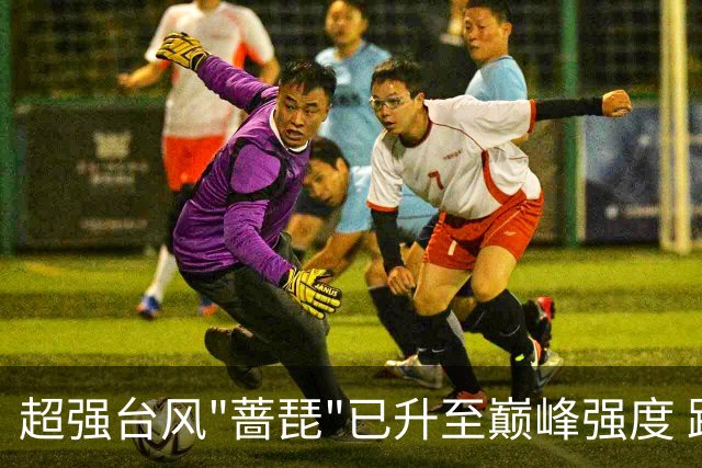 超强台风"蔷琵"已升至巅峰强度 路径出现大拐弯