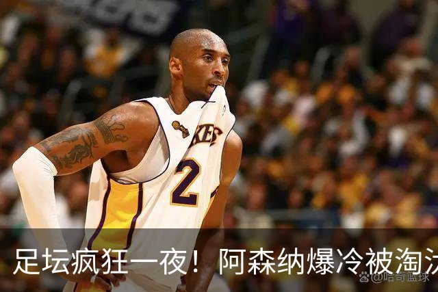 足坛疯狂一夜！阿森纳爆冷被淘汰，多特惊险绝杀，拉齐奥登顶意甲