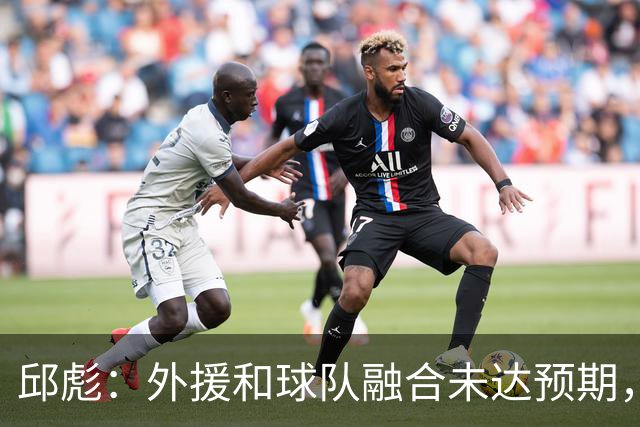 邱彪：外援和球队融合未达预期，会积极调整也做预案