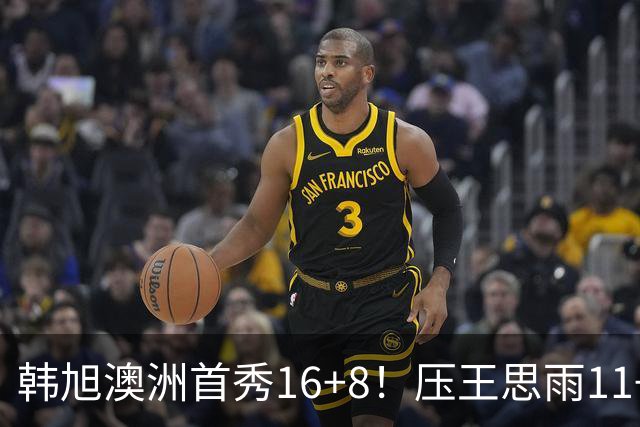 韩旭澳洲首秀16+8！压王思雨11+2+2+2赢中国德比 获赛季首胜