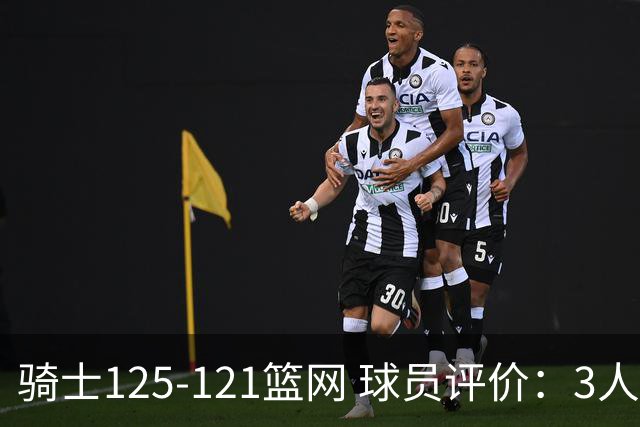 骑士125-121篮网 球员评价：3人优秀，4人及格，3人低迷