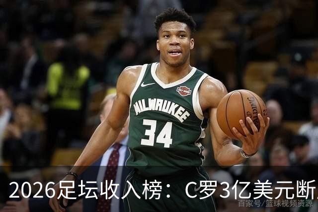 2026足坛收入榜：C罗3亿美元断层领跑，梅西第二、姆巴佩第三