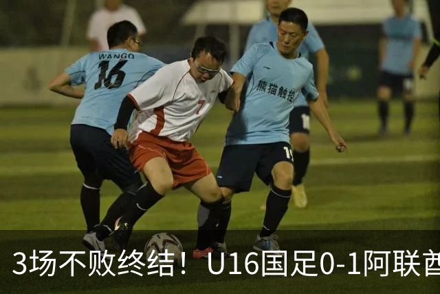 3场不败终结！U16国足0-1阿联酋U17降至小组第2 李宇轩屡失良机