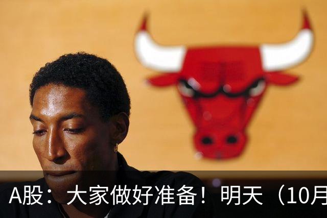 A股：大家做好准备！明天（10月21日）的市场会这样走