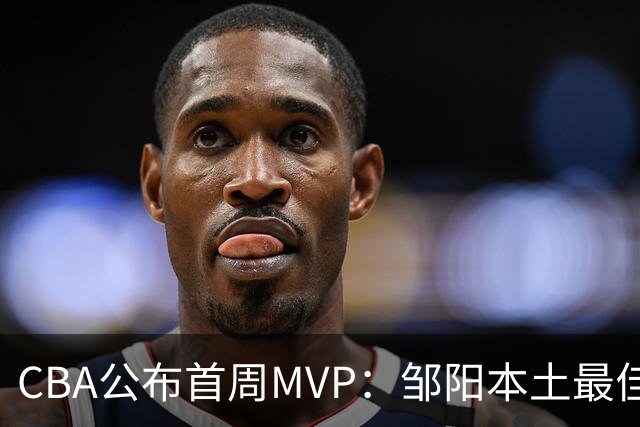 CBA公布首周MVP：邹阳本土最佳 库珀场均29+10